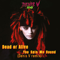 Dead or Alive - You Spin Me Round ( Denis V remix )