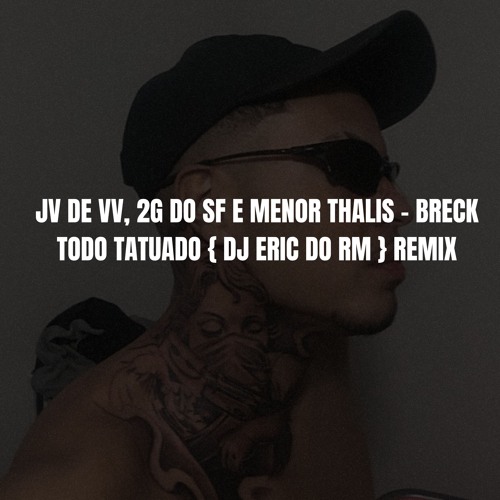 JV DE VV, 2G DO SF E MENOR THALIS - BRECK TODO TATUADO { DJ ERIC DO RM } REMIX