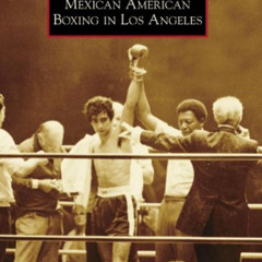 [DOWNLOAD] PDF 💜 Mexican American Boxing in Los Angeles (Images of America) by  Gene