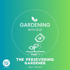 Gardening With God - Part 7 - The Persevering Gardener - Pieter Weenink (Stellenbosch)