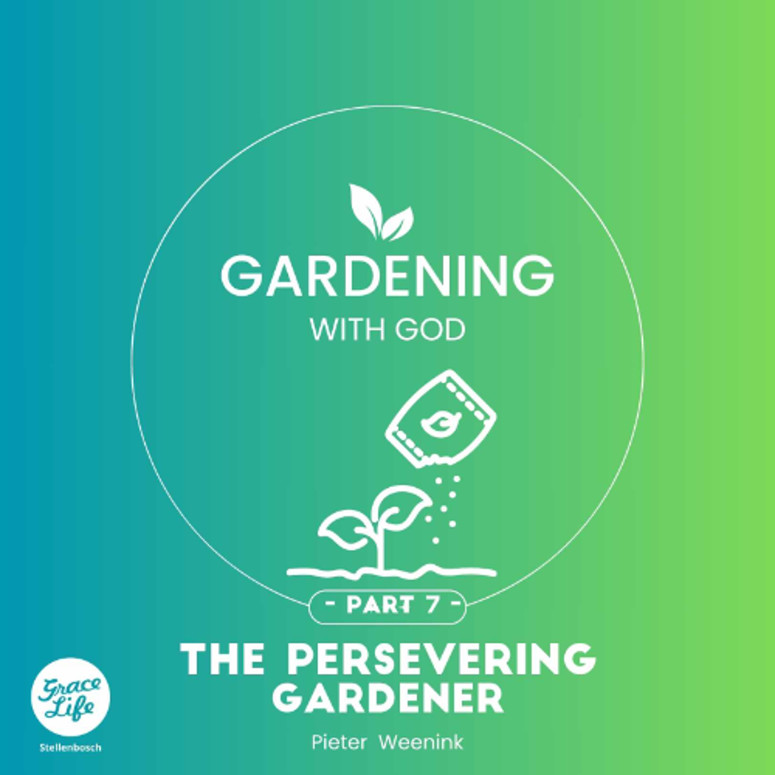 Gardening With God - Part 7 - The Persevering Gardener - Pieter Weenink (Stellenbosch)