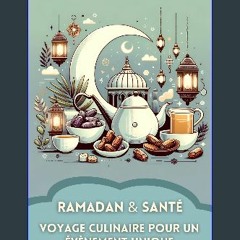 [PDF READ ONLINE] 📕 Ramadan & Santé Voyage Culinaire pour un évènement unique: Nutrition, Saveurs