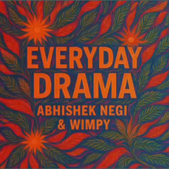 EVERYDAY DRAMA - Wimpy & Abhishek Negi
