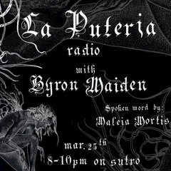 La Puteria Radio - 3/25/2023 - Episode 3: Byron Maiden and Spoken Word by Maleia Mortis