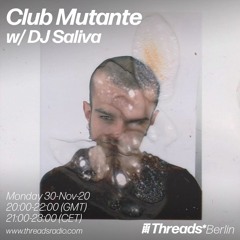 Club Mutante w/ DJ Saliva (Threads*BERLIN) - 30-Nov-20