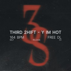 THIRD 2HIFT - Y IM HOT