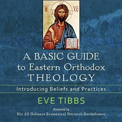 [Access] PDF ✉️ A Basic Guide to Eastern Orthodox Theology: Introducing Beliefs and P