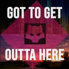 Got to Get Outta Here