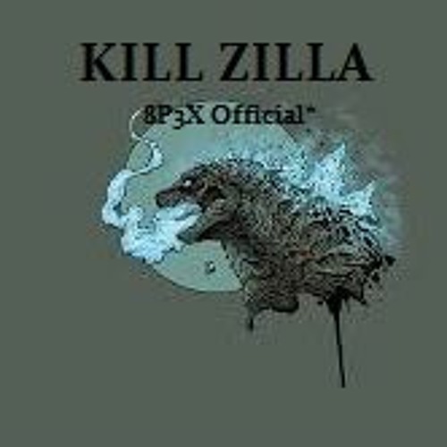 KILL ZILLA - 8P3X Official*