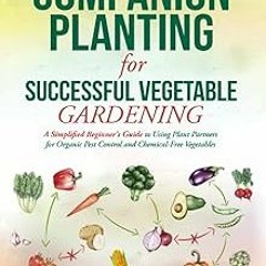 *$ BASIC COMPANION PLANTING for SUCCESSFUL VEGETABLE GARDENING: A Simplified Beginner's Guide t