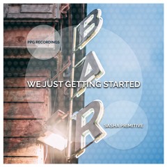 Sasha PRimitive - We Just Getting Started ★ PPG Recordings