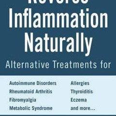 (PDF Download) Reverse Inflammation Naturally: Alternative Treatments for Autoimmune Disorders, Rheu
