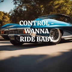 CONTROL - WANNA RIDE BABY (FREE DOWNLOAD)