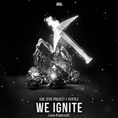 We Ignite - Sub Zero Project, Vertile (Lone-K UPTEMPO KICK EDIT) (FREE DL)