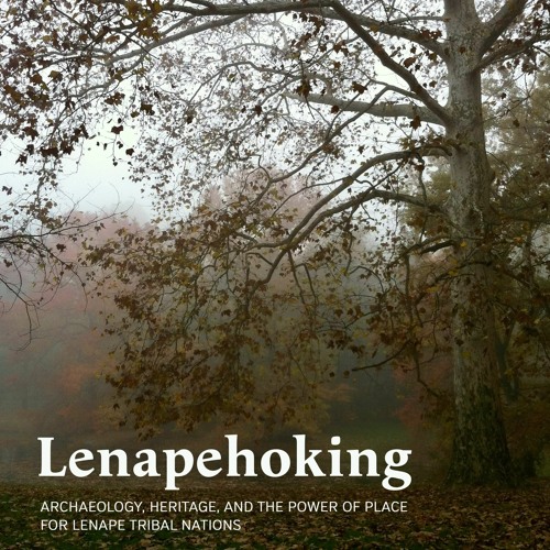 Lenapehoking: Archaeology, Heritage, and the Power of Place for Lenape Tribal Nations