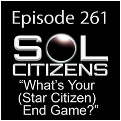 Episode: 261 - "What's Your (Star Citizen) End Game?"