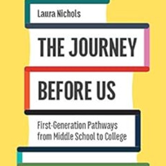 [FREE] EBOOK 💕 The Journey Before Us: First-Generation Pathways from Middle School t