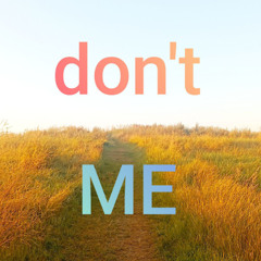 don't me
