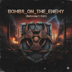BOMBS_ON_THE_ENEMY (Behindart Edit)