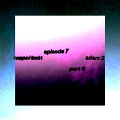 Adam 2 - Super Best Ep 7 - April 19