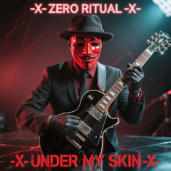 -X- ZERO RITUAL -X- UNDER MY SKIN -X-