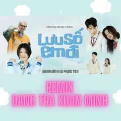 Lưu Số Em Đi Remix - Huỳnh Văn X Vũ Phụng Tiên | Đặng Trà Xuân Minh