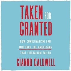 [READ] [KINDLE PDF EBOOK EPUB] Taken for Granted: How Conservatism Can Win Back the Americans That L