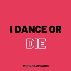 I DANCE OR DIE