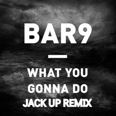 Bar9 - What You Gonna Do (Jack Up Remix)