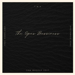 T.M.A - The Opus Bussines (Sam Mashup) *FREE DOWNLOAD*