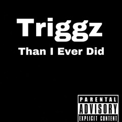 triggz - Than I Ever Did