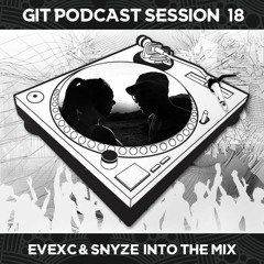 GIT Podcast Session 18 # Evexc & Snyze Into The Mix