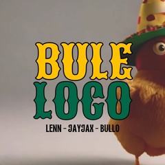 LENN x JAYJAX x BULLO - Bule Loco