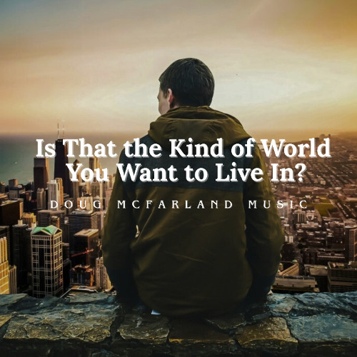 Is That the Kind of World You Want to Live In