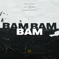 IULY NEAMTU X ALEX VELEA & ELECTRO MANELE - Bam Bam Bam