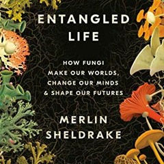 [Access] [KINDLE PDF EBOOK EPUB] Entangled Life: How Fungi Make Our Worlds, Change Our Minds & S