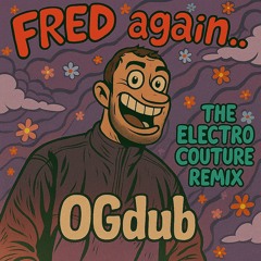 Fred Again - OGdub (Electro Couture OGmix)