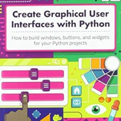 [Access] EBOOK 💑 Create Graphical User Interfaces with Python: How to build windows,