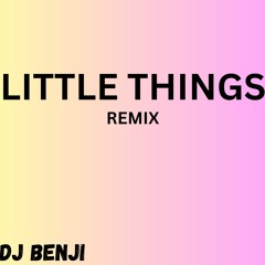 Little Things - DJ Benji Remix