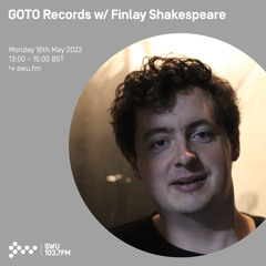 GOTO Records w/ Finlay Shakespeare 16TH MAY 2022