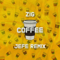 ZIG - COFFEE (JEFE REMIX)BUY=FREE DOWNLOAD