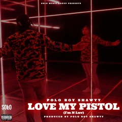 Love My Pistol (I'm N Luv) (Prod. By Polo Boy Shawty)
