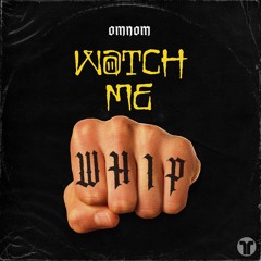 OMNOM - Watch Me Whip