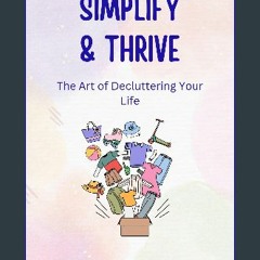 Read ebook [PDF] 📖 Simplify and Thrive: The Art Of Decluttering Your Life Read Book