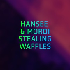 Hansee & Mordi - Stealing Waffles