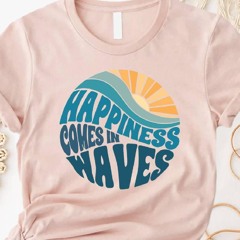 Happiness Comes In Waves Shirt
