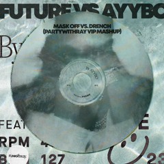 Future vs Ayybo - Mask Off x DRENCH (partywithray VIP Mashup)