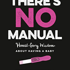 GET KINDLE 📤 There's No Manual: Honest and Gory Wisdom About Having a Baby by  Beth