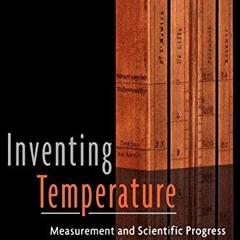 [Read] KINDLE PDF EBOOK EPUB Inventing Temperature: Measurement and Scientific Progre