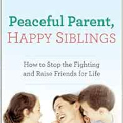 [Read] PDF 🖋️ Peaceful Parent, Happy Siblings: How to Stop the Fighting and Raise Fr